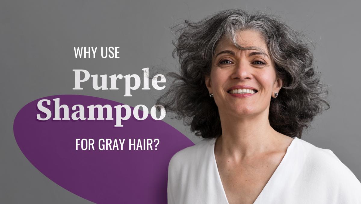 Gray Hair Care: How Purple Shampoo Can Help Keep Your Hair Looking Fabulous?