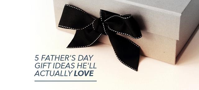 5 Father's Day Gift Ideas He'll Actually LOVE