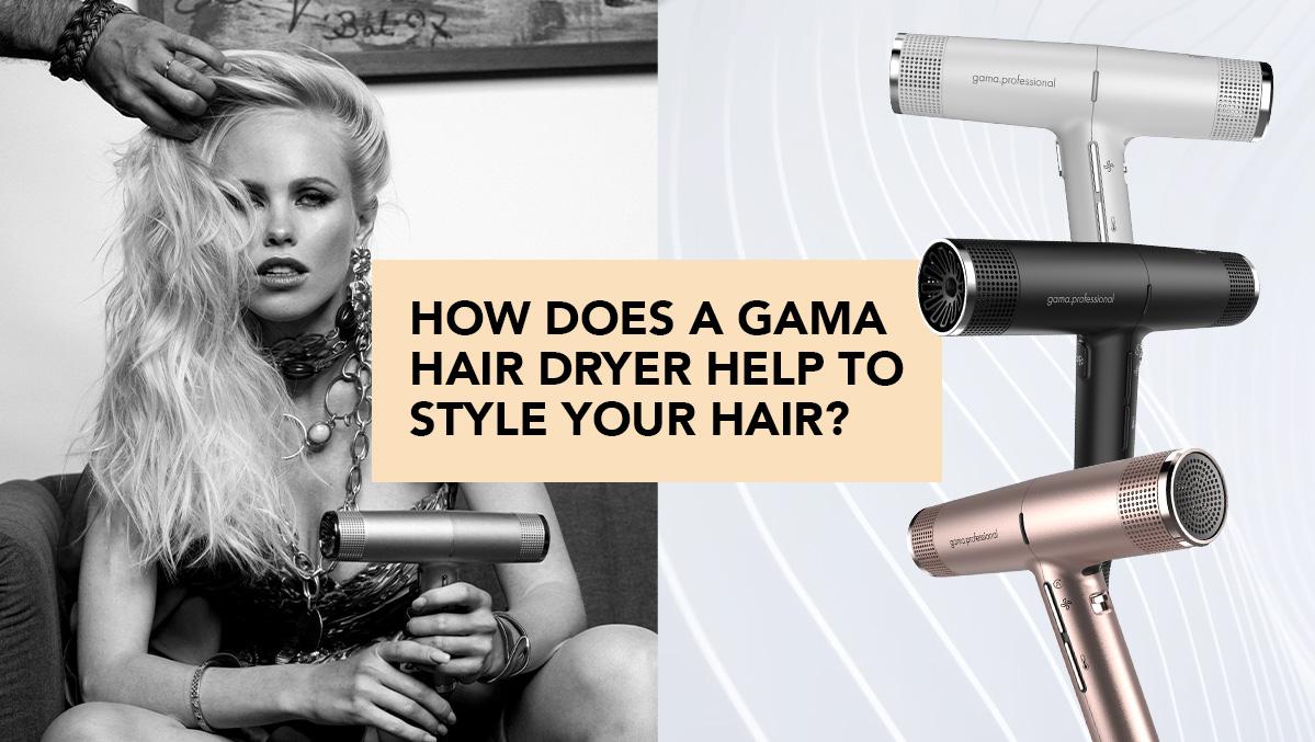 How Does a Gama Hair Dryer Help to style your hair?