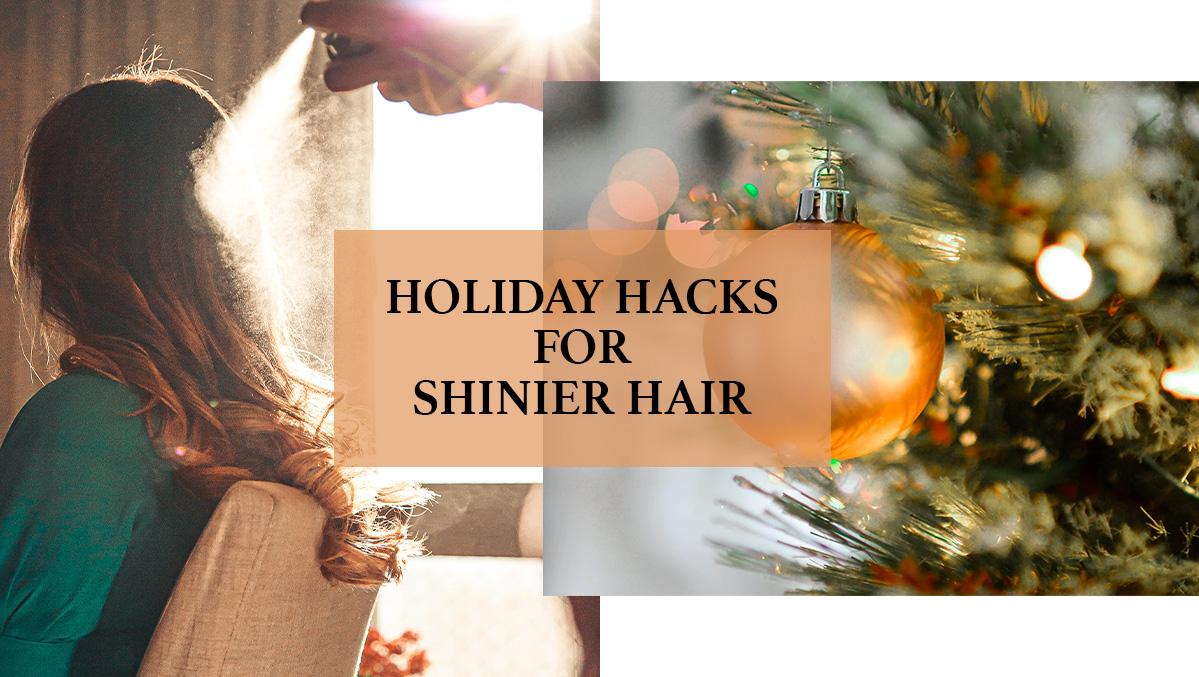 Holiday Hacks for Shinier Hair