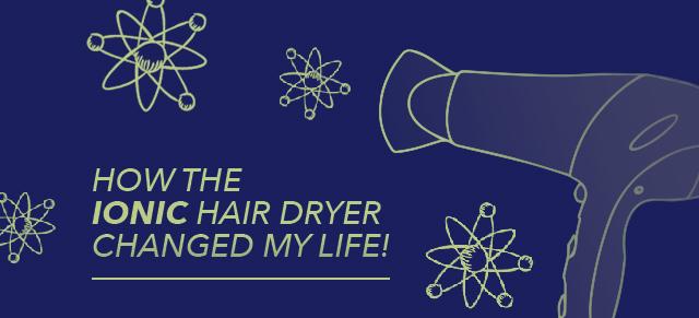 How The IONIC Hair Dryer Changed My Life!