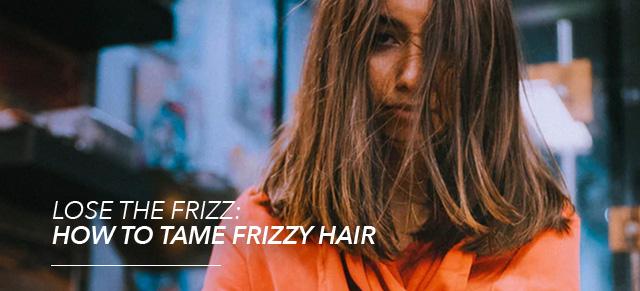 Lose the Frizz: How to Tame Frizzy Hair