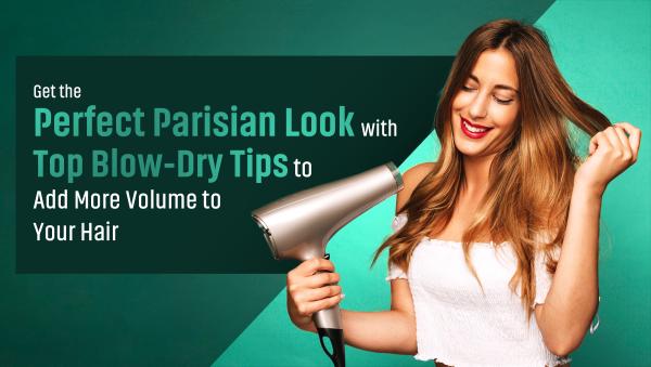 Get the Perfect Parisian Look with Top Blow-Dry Tips to Add More Volume to Your Hair