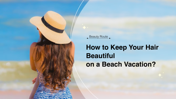 How to Keep Your Hair Beautiful on a Beach Vacation