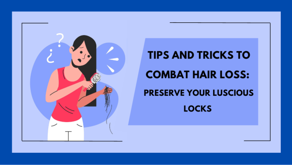 Tips and Tricks to Combat Hair Loss: Preserve Your Luscious Locks